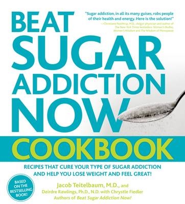 Beat Sugar Addiction Now! Cookbook - Jacob Teitelbaum, Chrystle Fiedler, Deirdre Rawlings