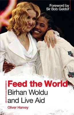 Feed the World: Birhan Woldu and Live Aid - Oliver Harvey
