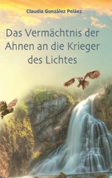 Das Vermächtnis der Ahnen an die Krieger des Lichtes - Claudia González Peláez