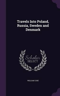 Travels Into Poland, Russia, Sweden and Denmark - William Coxe