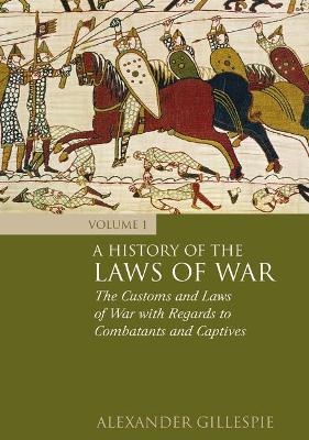 A History of the Laws of War: Volume 1 - Dr Alexander Gillespie