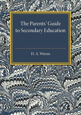 The Parents' Guide to Secondary Education - H. A. Wrenn