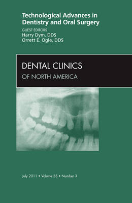 Technological Advances in Dentistry and Oral Surgery, An Issue of Dental Clinics - Harry Dym, Orrett E. Ogle