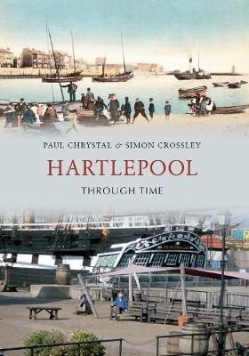 Hartlepool Through Time - Paul Chrystal, Simon Crossley