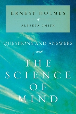 Questions and Answers on the Science of Mind - Ernest Holmes, Alberta Smith