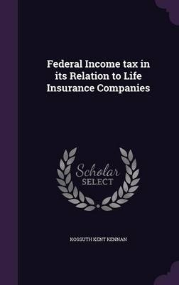Federal Income tax in its Relation to Life Insurance Companies - Kossuth Kent Kennan