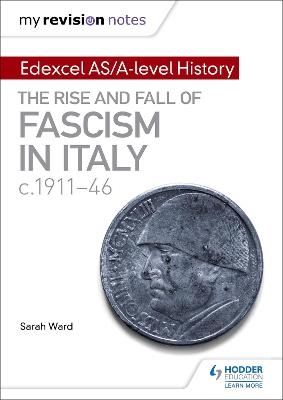 My Revision Notes: Edexcel AS/A-level History: The rise and fall of Fascism in Italy c1911-46 - Sarah Ward, Laura Gallagher