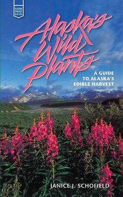 Alaska's Wild Plants - Janice J. Schofield, Janice Schofield Eaton