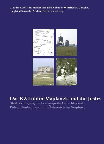 Das KZ Lublin-Majdanek und die Justiz - Winfried R. Garscha, Claudia Kuretsidis-Haider, Siegfried Sanwald, Tomasz Kranz, Wolfgang Weber, Elissa Mailänder-Koslov, Andrzej Selerowicz, Dieter Ambach, Hartung Julia