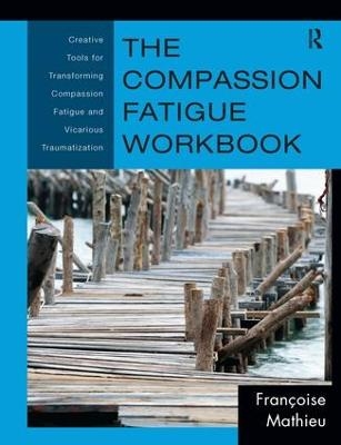The Compassion Fatigue Workbook - Françoise Mathieu