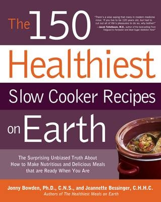 The 150 Healthiest Slow Cooker Recipes on Earth - Jonny Bowden, Jeannette Bessinger