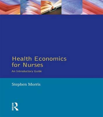 Health Economics For Nurses - Stephen Morris