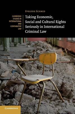 Taking Economic, Social and Cultural Rights Seriously in International Criminal Law - Evelyne Schmid