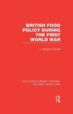 British Food Policy During the First World War (RLE The First World War) - Margaret Barnett