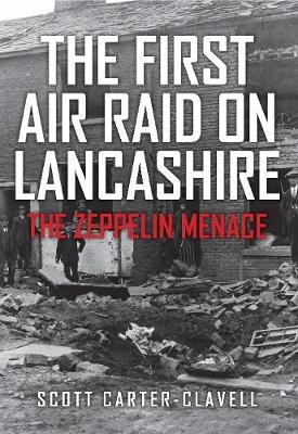The First Air Raid on Lancashire - Scott Carter-Clavell