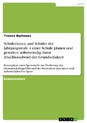 SchÃ¼lerinnen und SchÃ¼ler der Jahrgangsstufe 4 einer Schule planen und gestalten selbststÃ¤ndig ihren Abschlussabend der Grundschulzeit - Yvonne Buchenau