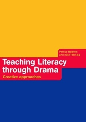 Teaching Literacy through Drama - Patrice Baldwin, Kate Fleming