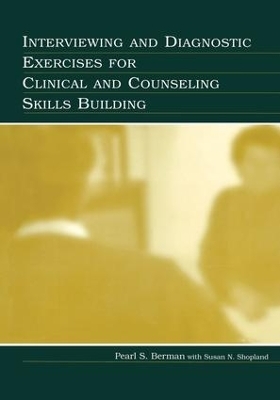 Interviewing and Diagnostic Exercises for Clinical and Counseling Skills Building - Pearl S. Berman, WITH Susan N. Shopland, Susan N. Shopland