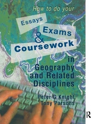 How to do your Essays, Exams and Coursework in Geography and Related Disciplines - Peter Knight, Tony Parsons