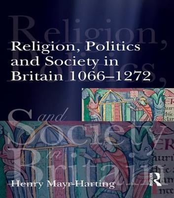 Religion, Politics and Society in Britain 1066-1272 - Henry Mayr-Harting