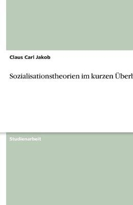 Sozialisationstheorien im kurzen Ãberblick - Claus Carl Jakob