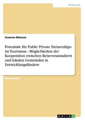 Potentiale fÃ¼r Public Private Partnerships im Tourismus - MÃ¶glichkeiten der Kooperation zwischen Reiseveranstaltern und lokalen Gemeinden in EntwicklungslÃ¤ndern - Susanne Mascow