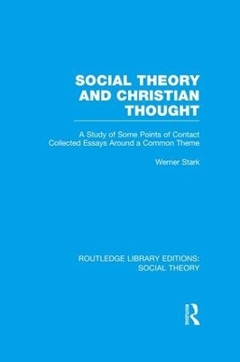 Social Theory and Christian Thought (RLE Social Theory) - Werner Stark