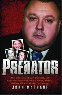 Predator - The true story of Levi Bellfield, the man who murdered Milly Dowler, Marsha McDonnell and Amelie Delagrange - John McShane