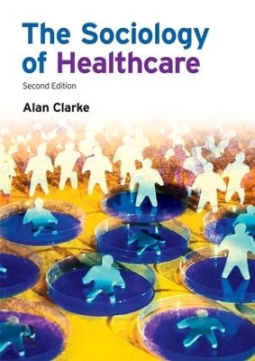 The Sociology of Healthcare - Alan Clarke