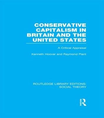 Conservative Capitalism in Britain and the United States (RLE Social Theory) - Raymond Plant, Kenneth Hoover