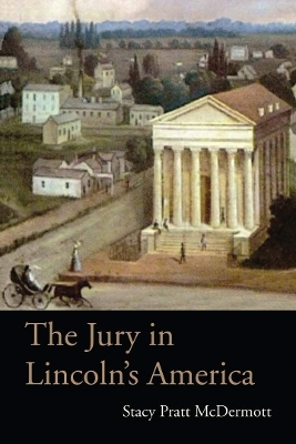 The Jury in Lincoln’s America - Stacy Pratt McDermott