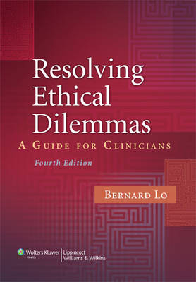 Resolving Ethical Dilemmas - Bernard Lo