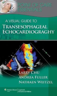 A Visual Guide to Transesophageal Echocardiography - Larry F. Chu, Andrea Fuller, Nathaen Weitzel