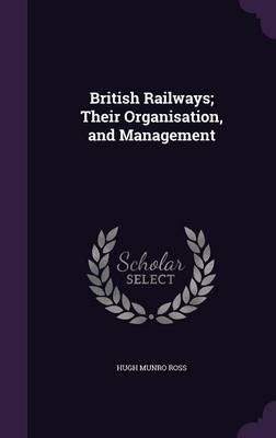 British Railways; Their Organisation, and Management - Hugh Munro Ross