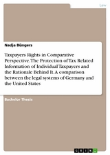 Taxpayers Rights in Comparative Perspective. The Protection of Tax Related Information of Individual Taxpayers and the Rationale Behind It. A comparison between the legal systems of Germany and the United States -  Nadja Büngers