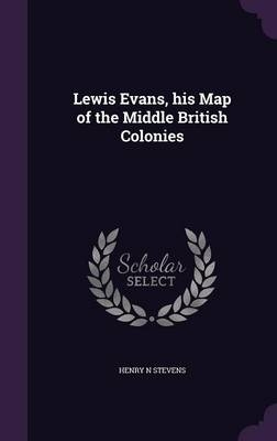 Lewis Evans, His Map of the Middle British Colonies - Henry N Stevens