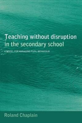 Teaching without Disruption in the Secondary School - Roland Chaplain