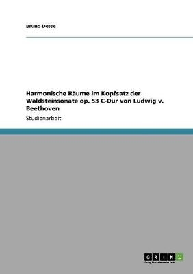 Harmonische RÃ¤ume im Kopfsatz der Waldsteinsonate op. 53 C-Dur von Ludwig v. Beethoven - Bruno Desse