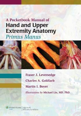 A Pocketbook Manual of Hand and Upper Extremity Anatomy: Primus Manus - Fraser J. Leversedge, Martin I. Boyer, Charles A. Goldfarb