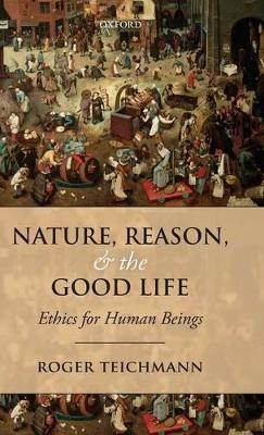 Nature, Reason, and the Good Life - Roger Teichmann