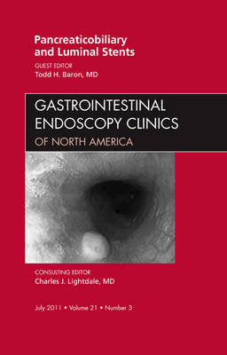 Pancreaticobiliary and Luminal Stents, An Issue of Gastrointestinal Endoscopy Clinics - Todd H. Baron