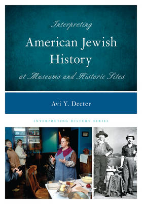 Interpreting American Jewish History at Museums and Historic Sites - Avi Y. Decter