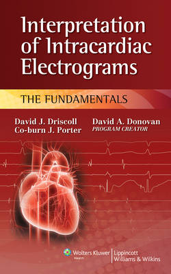 Interpretation of Intracardiac Electrograms: The Fundamentals - David  J. Driscoll, Co-burn J. Porter, David A. Donovan