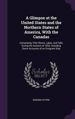 A Glimpse at the United States and the Northern States of America, With the Canadas - Edmund Patten