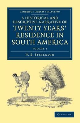 A Historical and Descriptive Narrative of Twenty Years' Residence in South America - W. B. Stevenson