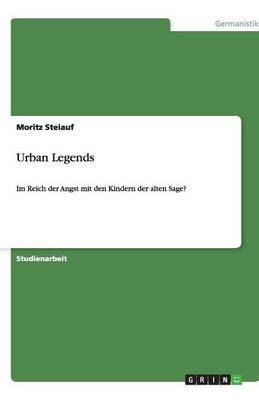 Urban Legends. Entstehung und Funktion moderner Sagen - Moritz Steiauf