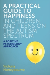 Practical Guide to Happiness in Children and Teens on the Autism Spectrum -  Victoria Honeybourne