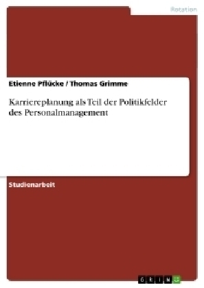 Karriereplanung als Teil der Politikfelder des Personalmanagement - Thomas Grimme, Etienne PflÃ¼cke