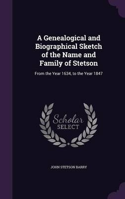 A Genealogical and Biographical Sketch of the Name and Family of Stetson - John Stetson Barry