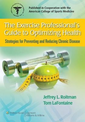 The Exercise Professional's Guide to Optimizing Health - Jeffrey L. Roitman, Tom LaFontaine